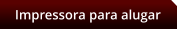 Impressora para alugar
