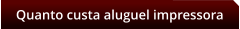 Quanto custa aluguel impressora