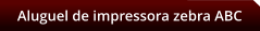Aluguel de impressora zebra ABC