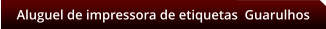 Aluguel de impressora de etiquetas  Guarulhos