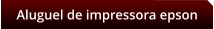 Aluguel de impressora epson