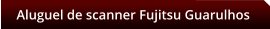 Aluguel de scanner Fujitsu Guarulhos