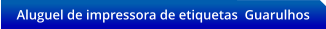 Aluguel de impressora de etiquetas  Guarulhos