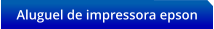 Aluguel de impressora epson