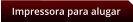 Impressora para alugar