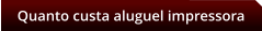 Quanto custa aluguel impressora