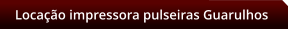 Locao impressora pulseiras Guarulhos
