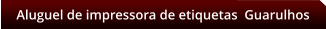 Aluguel de impressora de etiquetas  Guarulhos