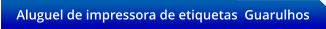 Aluguel de impressora de etiquetas  Guarulhos