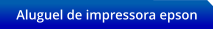 Aluguel de impressora epson