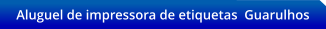 Aluguel de impressora de etiquetas  Guarulhos