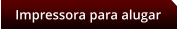 Impressora para alugar