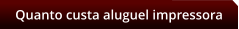 Quanto custa aluguel impressora