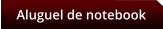 Aluguel de notebook