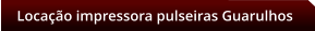 Locao impressora pulseiras Guarulhos