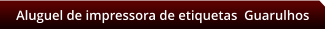 Aluguel de impressora de etiquetas  Guarulhos