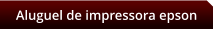 Aluguel de impressora epson