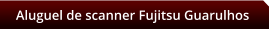 Aluguel de scanner Fujitsu Guarulhos