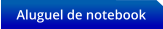 Aluguel de notebook