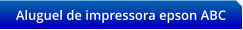 Aluguel de impressora epson ABC