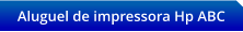 Aluguel de impressora Hp ABC