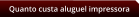 Quanto custa aluguel impressora