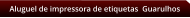 Aluguel de impressora de etiquetas  Guarulhos